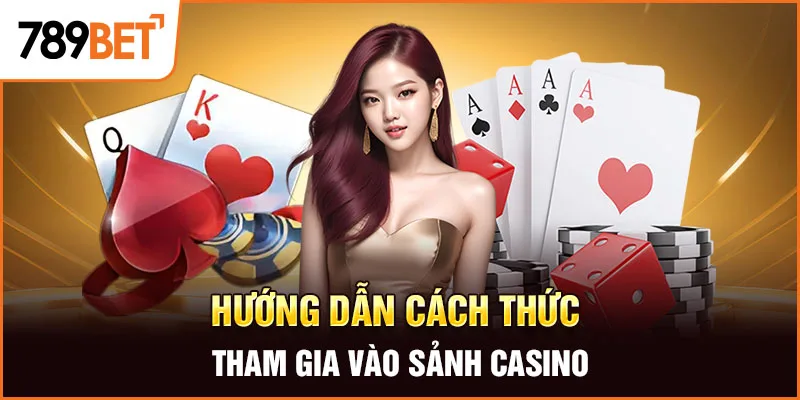 Hướng dẫn cách thức tham gia vào sảnh casino Hướng dẫn cách thức tham gia vào sảnh casino