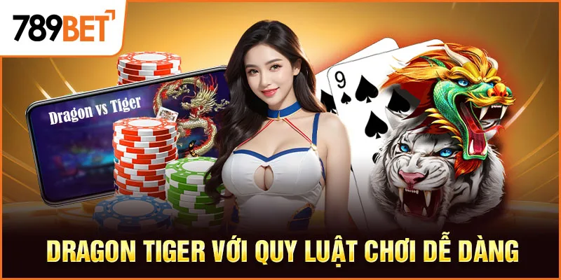 Dragon Tiger với quy luật chơi dễ dàng Dragon Tiger với quy luật chơi dễ dàng