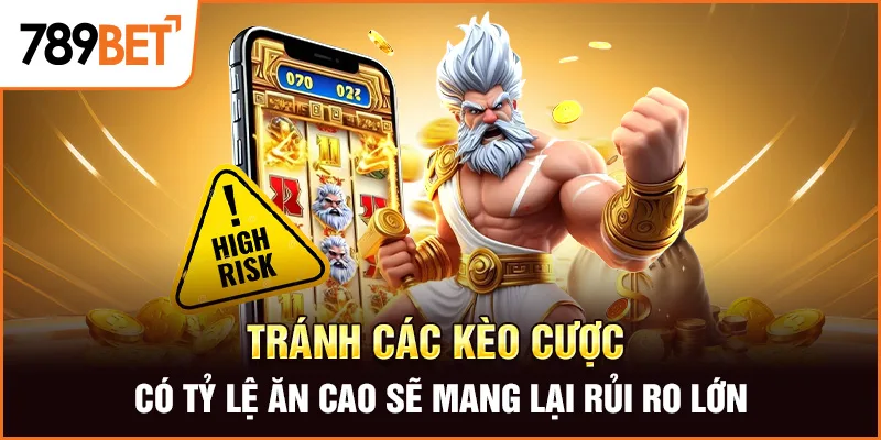 Tránh các kèo cược có tỷ lệ ăn cao sẽ mang lại rủi ro lớn Tránh các kèo cược có tỷ lệ ăn cao sẽ mang lại rủi ro lớn