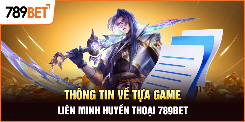 Thông tin về tựa game liên minh huyền thoại 789Bet Thông tin về tựa game liên minh huyền thoại 789Bet