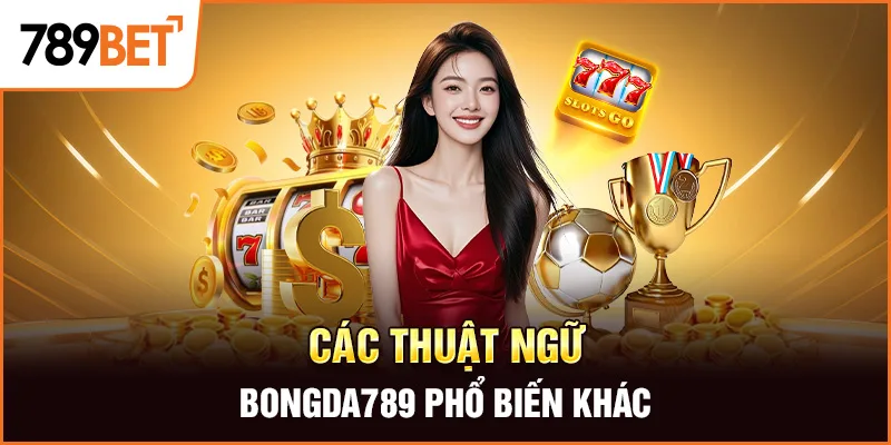 Các thuật ngữ bongda789 phổ biến khác Các thuật ngữ bongda789 phổ biến khác