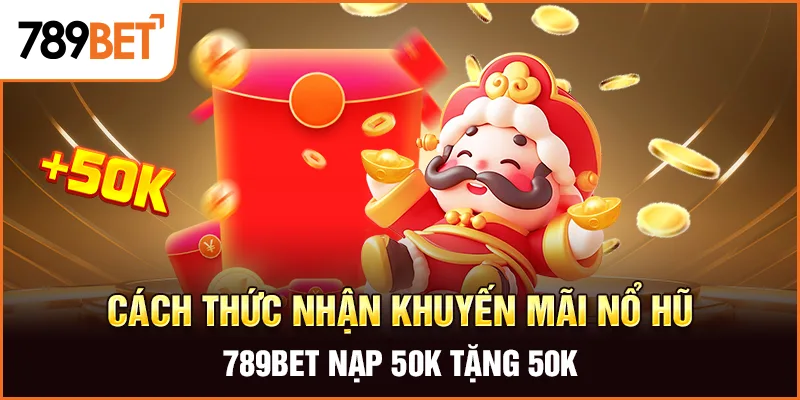 Cách thức nhận khuyến mãi nổ hũ 789bet nạp 50k tặng 50k Cách thức nhận khuyến mãi nổ hũ 789bet nạp 50k tặng 50k