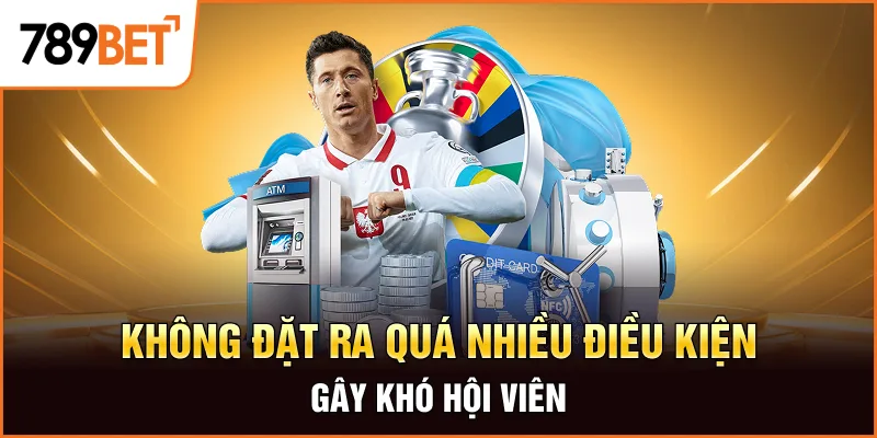 Không đặt ra quá nhiều điều kiện gây khó hội viên Không đặt ra quá nhiều điều kiện gây khó hội viên