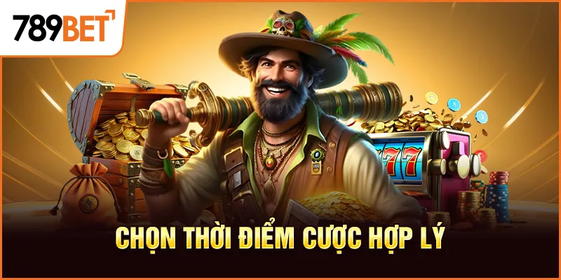 Chọn thời điểm cược hợp lý Chọn thời điểm cược hợp lý