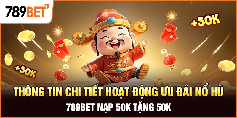 Thông tin chi tiết hoạt động ưu đãi nổ hũ 789bet nạp 50k tặng 50k Thông tin chi tiết hoạt động ưu đãi nổ hũ 789bet nạp 50k tặng 50k