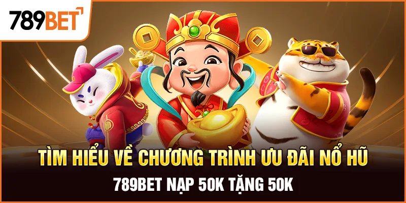 Tìm hiểu về chương trình ưu đãi nổ hũ 789bet nạp 50k tặng 50k Tìm hiểu về chương trình ưu đãi nổ hũ 789bet nạp 50k tặng 50k