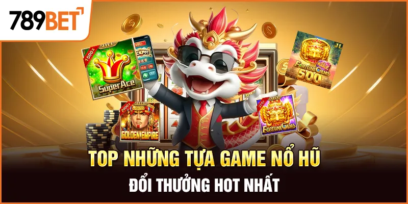 Top những tựa game nổ hũ đổi thưởng hot nhất Top những tựa game nổ hũ đổi thưởng hot nhất