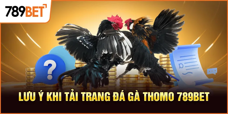 Lưu ý khi tải trang đá gà thomo 789BET Lưu ý khi tải trang đá gà thomo 789BET